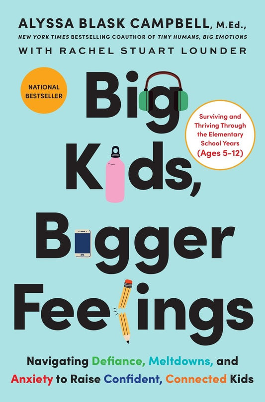 Big Kids, Bigger Feelings: Navigating Defiance, Meltdowns, and Anxiety to Raise Confident, Connected Kids - Alyssa Campbell