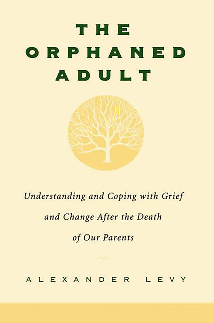The Orphaned Adult: Understanding and Coping with Grief and Change After the Death of Our Parents (Revised)