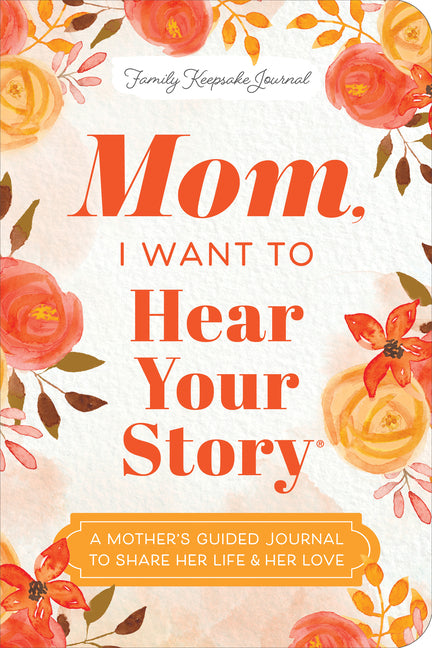 Mom, I Want to Hear Your Story (Expanded Edition): A Mother's Guided Journal to Share Her Life & Her Love (Revised)