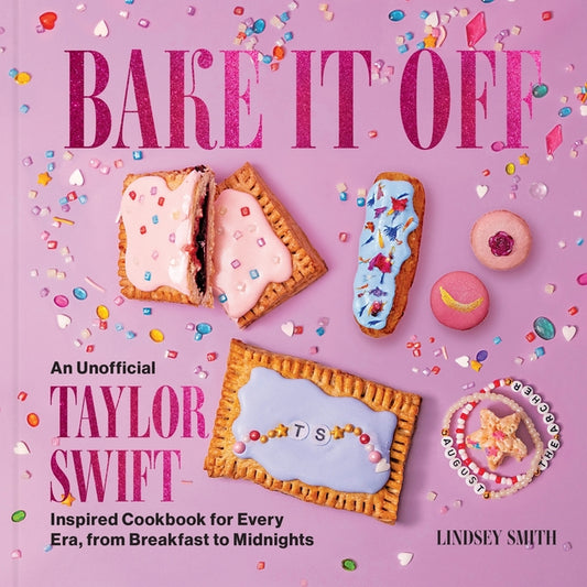 Bake It Off: An Unofficial Taylor Swift-Inspired Cookbook for Every Era, from Breakfast to Midnights