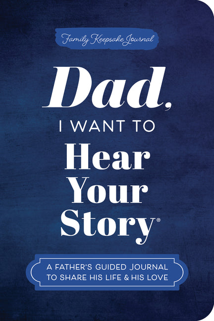 Dad, I Want to Hear Your Story (Expanded Edition): A Father's Guided Journal to Share His Life & His Love (Revised)
