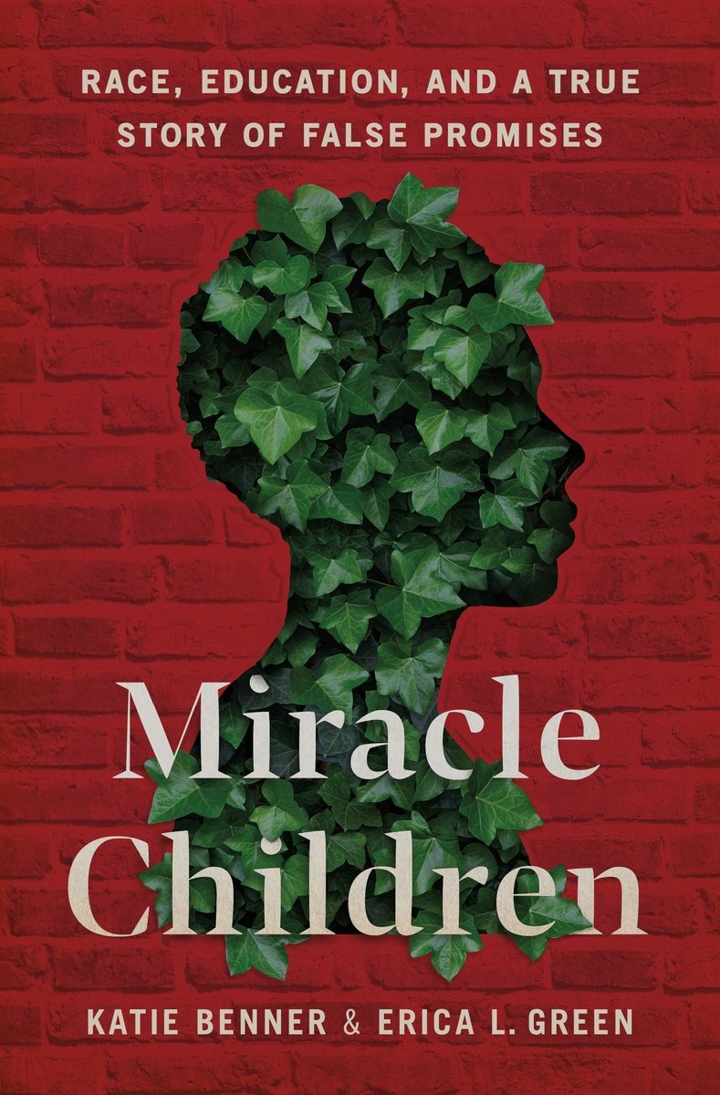 Miracle Children: Race, Education, and a True Story of False Promises - Erica L. Green, Katie Benner