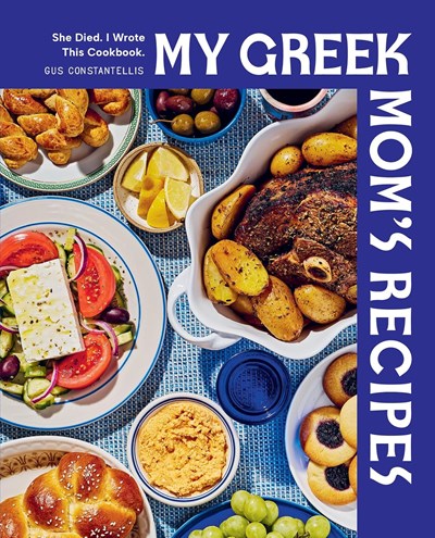 My Greek Mom's Recipes: She Died. I Wrote this Cookbook - Gus Constantellis