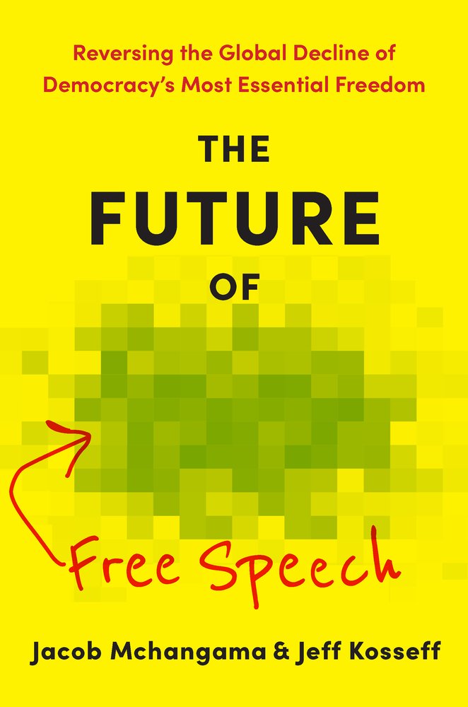 The Future of Free Speech: Reversing the Global Decline of Democracy's Most Essential Freedom - Jacob Mchangama, Jeff Kosseff